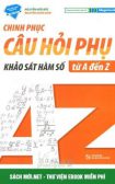 Tải sách Chinh Phục Câu Hỏi Phụ - Khảo Sát Hàm Số Từ A-Z PDF