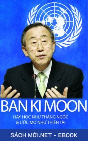 Tải ebook Ban Ki Moon – Hãy Học Như Kẻ Ngốc Và Ước Mơ Như Thiên Tài PDF/EPUB
