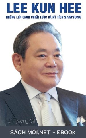 Tải ebook Lee Kun Hee – Những Lựa Chọn Chiến Lược Và Kỳ Tích Samsung PDF/EPUB