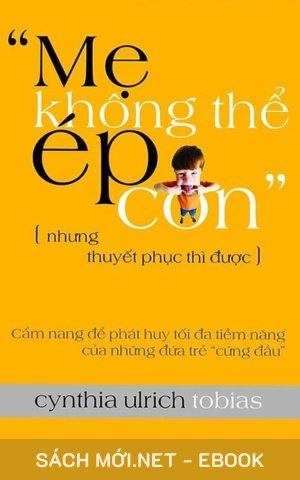 Tải ebook Mẹ Không Thể Ép Con Nhưng Thuyết Phục Thì Được PDF/EPUB